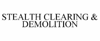 STEALTH CLEARING & DEMOLITION