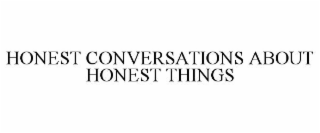 HONEST CONVERSATIONS ABOUT HONEST THINGS
