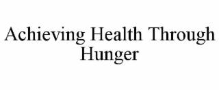ACHIEVING HEALTH THROUGH HUNGER