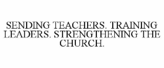 SENDING TEACHERS. TRAINING LEADERS. STRENGTHENING THE CHURCH.