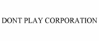 DONT PLAY CORPORATION