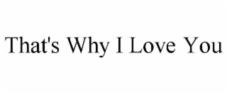 THAT'S WHY I LOVE YOU