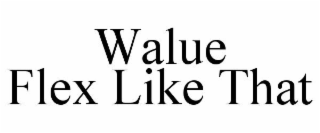WALUE FLEX LIKE THAT