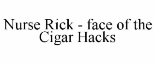 NURSE RICK - FACE OF THE CIGAR HACKS