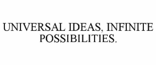 UNIVERSAL IDEAS, INFINITE POSSIBILITIES.