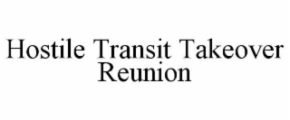 HOSTILE TRANSIT TAKEOVER REUNION