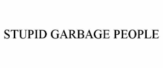 STUPID GARBAGE PEOPLE
