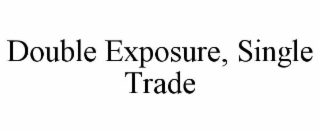 DOUBLE EXPOSURE, SINGLE TRADE