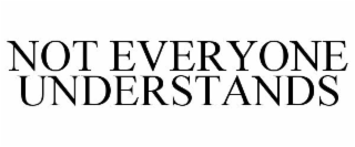 NOT EVERYONE UNDERSTANDS