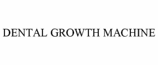 DENTAL GROWTH MACHINE
