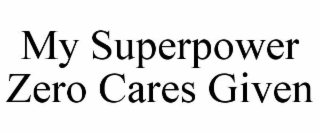 MY SUPERPOWER ZERO CARES GIVEN