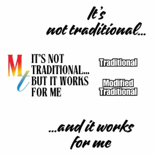 MT, MODIFIED TRADITIONAL, TRADITIONAL, IT'S NOT TRADITIONAL....AND IT WORKS FOR ME, ...BUT IT WORKS FOR ME