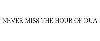 NEVER MISS THE HOUR OF DUA