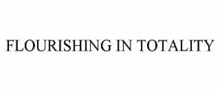 FLOURISHING IN TOTALITY