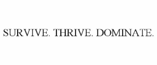 SURVIVE. THRIVE. DOMINATE.