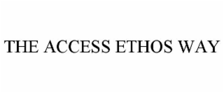 THE ACCESS ETHOS WAY