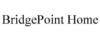 BRIDGEPOINT HOME