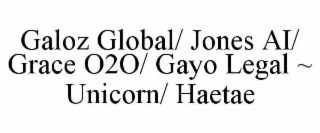 GALOZ GLOBAL/ JONES AI/ GRACE O2O/ GAYO LEGAL ~ UNICORN/ HAETAE
