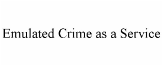 EMULATED CRIME AS A SERVICE