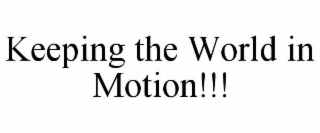 KEEPING THE WORLD IN MOTION!!!