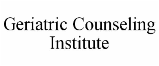 GERIATRIC COUNSELING INSTITUTE