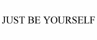 JUST BE YOURSELF