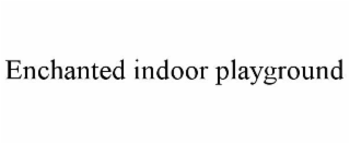 ENCHANTED INDOOR PLAYGROUND