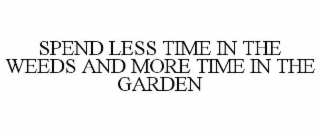 SPEND LESS TIME IN THE WEEDS AND MORE TIME IN THE GARDEN