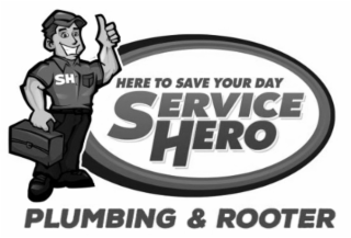 SH HERE TO SAVE YOUR DAY SERVICE HERO PLUMBING & ROOTER