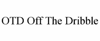 OTD OFF THE DRIBBLE