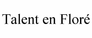 TALENT EN FLORÉ