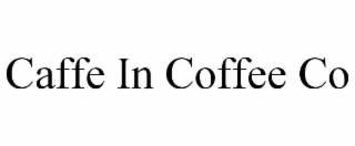 CAFFE IN COFFEE CO