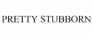 PRETTY STUBBORN