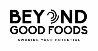 BEYOND GOOD FOODS AWAKING YOUR POTENTIAL
