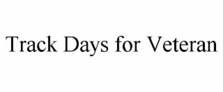 TRACK DAYS FOR VETERAN