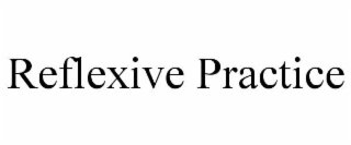 REFLEXIVE PRACTICE