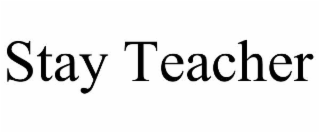 STAY TEACHER