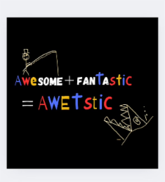 AWESOME + FANT TASTIC = AWETSTIC