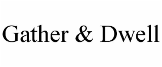 GATHER & DWELL