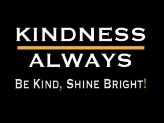 KINDNESS ALWAYS BE KIND, SHINE BRIGHT!