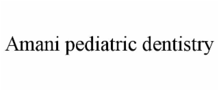 AMANI PEDIATRIC DENTISTRY