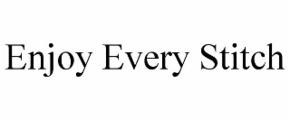 ENJOY EVERY STITCH