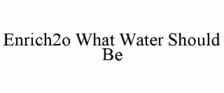ENRICH2O WHAT WATER SHOULD BE