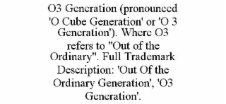 O3 GENERATION (PRONOUNCED 'O CUBE GENERATION' OR 'O 3 GENERATION'). WHERE O3 REFERS TO 