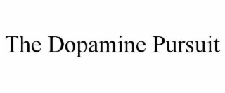 THE DOPAMINE PURSUIT