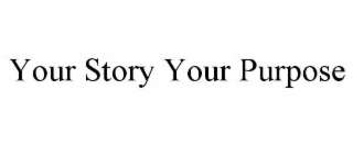 YOUR STORY YOUR PURPOSE