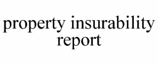 PROPERTY INSURABILITY REPORT