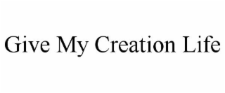 GIVE MY CREATION LIFE