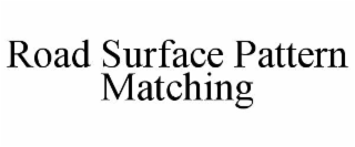 ROAD SURFACE PATTERN MATCHING