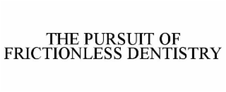 THE PURSUIT OF FRICTIONLESS DENTISTRY